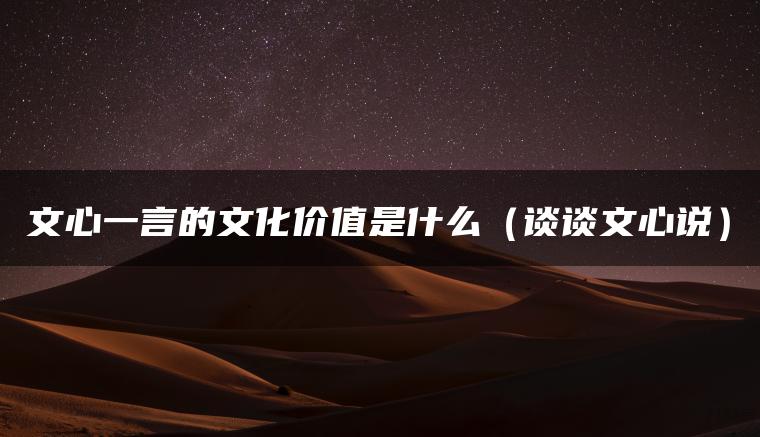 文心一言的文化价值是什么（谈谈文心说）