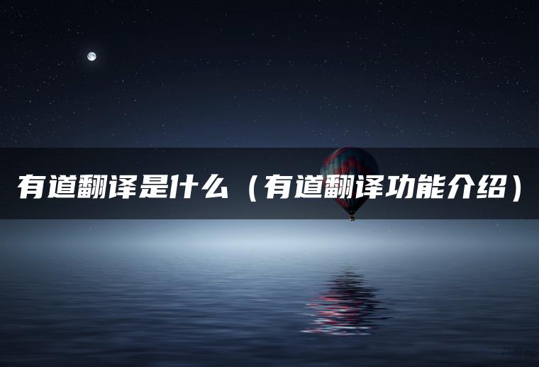 有道翻译是什么（有道翻译功能介绍）